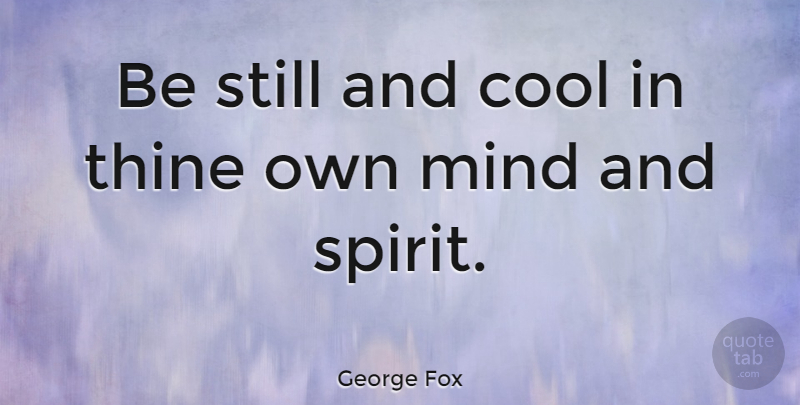 George Fox Quote About Cool, Mind: Be Still And Cool In...