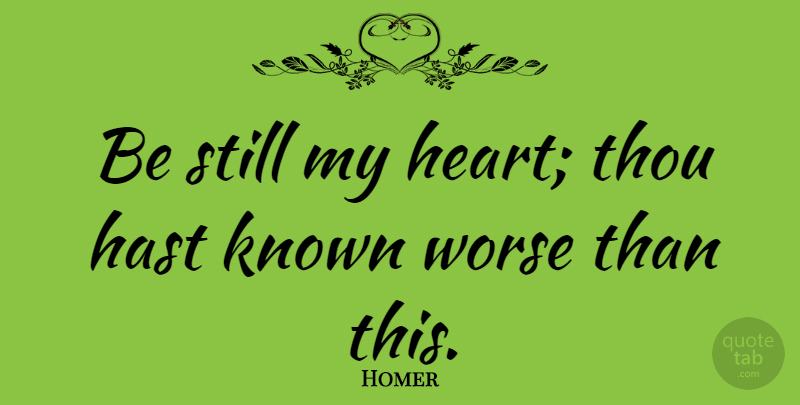 Homer Quote About Life, Success, Broken Heart: Be Still My Heart Thou...