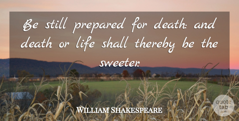 William Shakespeare Quote About Preparation, Stills, Prepared: Be Still Prepared For Death...