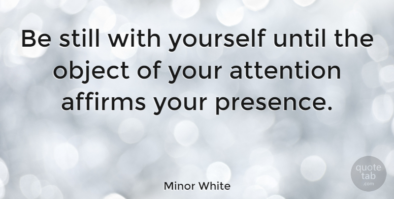 Minor White Quote About Photography, Attention, Photographer: Be Still With Yourself Until...