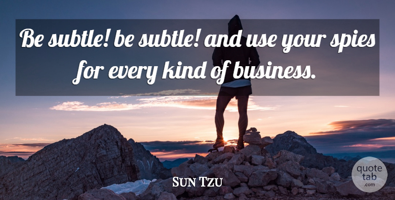 Sun Tzu Quote About Art, War, Spy: Be Subtle Be Subtle And...