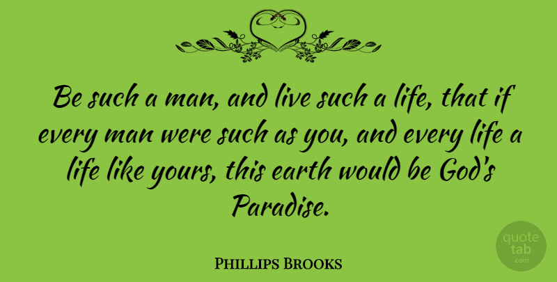Phillips Brooks Quote About Life, Men, Paradise: Be Such A Man And...