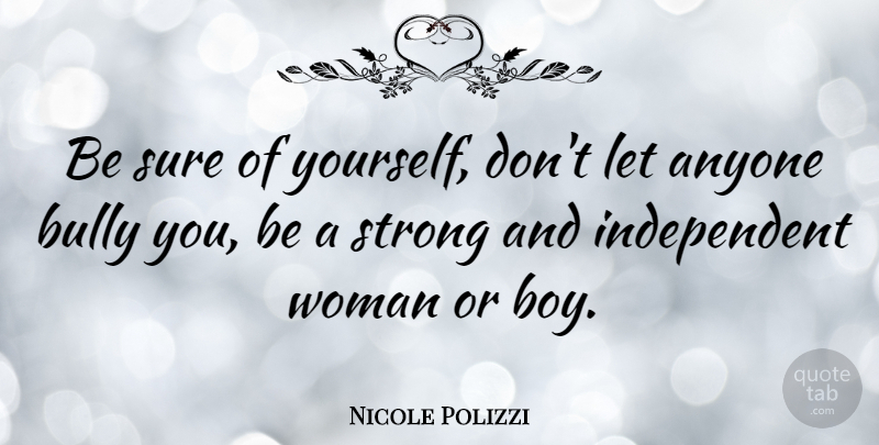 Nicole Polizzi Quote About Bullying, Strong, Independent: Be Sure Of Yourself Dont...