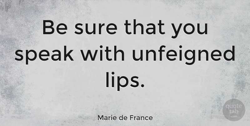Marie de France Quote About Lips, Speak: Be Sure That You Speak...