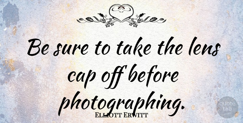 Elliott Erwitt Quote About Photography, Lenses, Photographer: Be Sure To Take The...