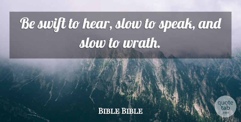 Bible Bible Quote About Critics And Criticism, Slow, Swift: Be Swift To Hear Slow...