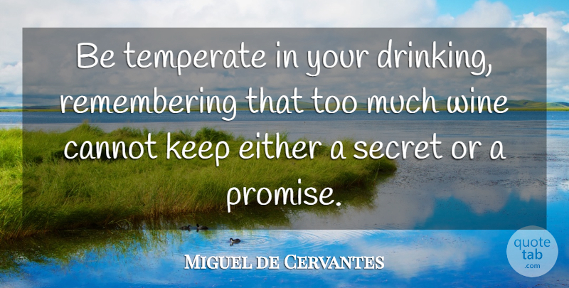 Miguel de Cervantes Quote About Drinking, Wine, Secret: Be Temperate In Your Drinking...