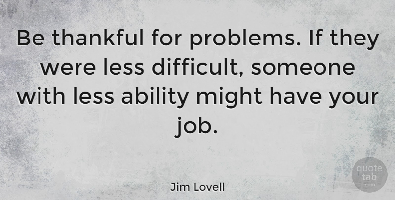 Jim Lovell Quote About Thankful, Jobs, Might: Be Thankful For Problems If...
