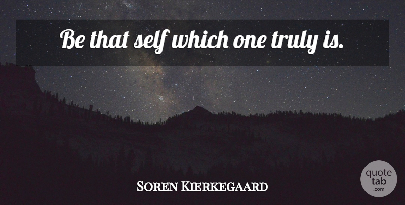 Soren Kierkegaard Quote About Knowledge, Self, Individuality: Be That Self Which One...