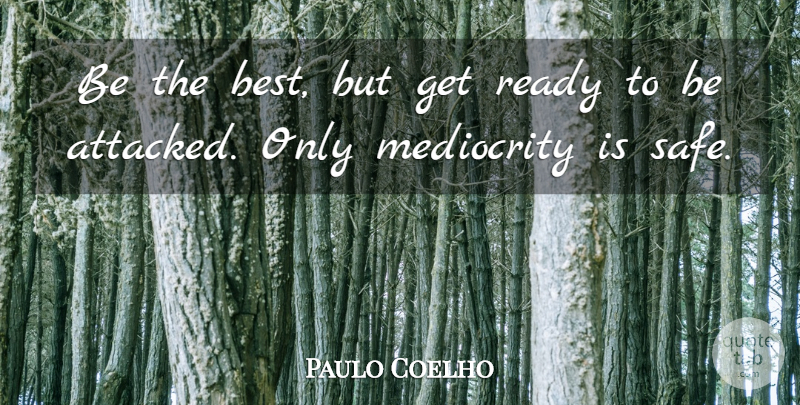 Paulo Coelho Quote About Safe, Mediocrity, Being The Best: Be The Best But Get...