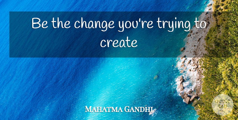 Mahatma Gandhi Quote About Trying: Be The Change Youre Trying...