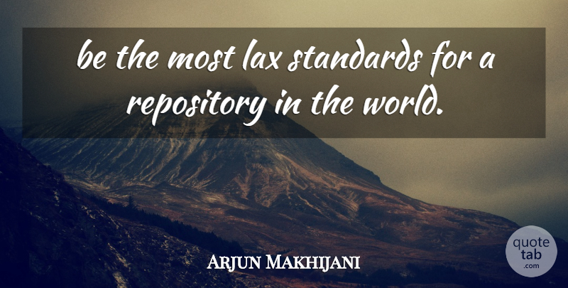 Arjun Makhijani Quote About Lax, Standards: Be The Most Lax Standards...