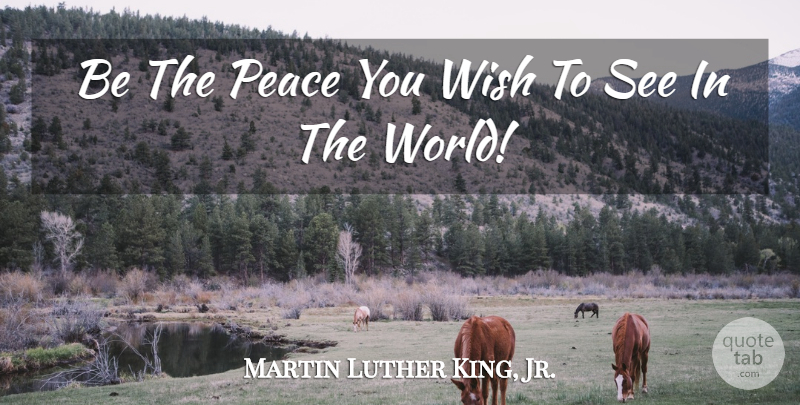 Martin Luther King, Jr. Quote About Inspirational, Motivational, Change: Be The Peace You Wish...