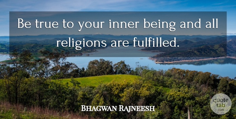 Bhagwan Rajneesh Quote About Inner, Religions, True: Be True To Your Inner...