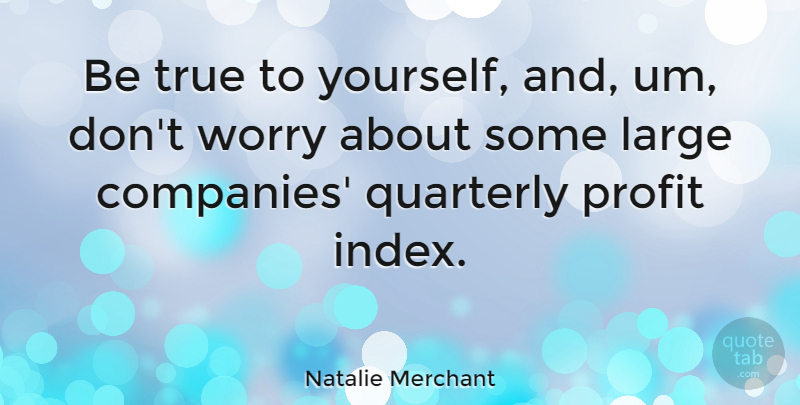 Natalie Merchant Quote About Worry, Be True To Yourself, Profit: Be True To Yourself And...