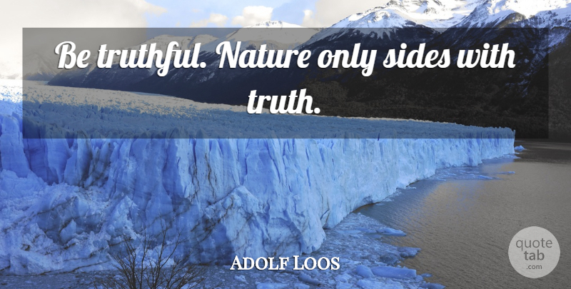 Adolf Loos Quote About Sides, Truthful, Being Truthful: Be Truthful Nature Only Sides...