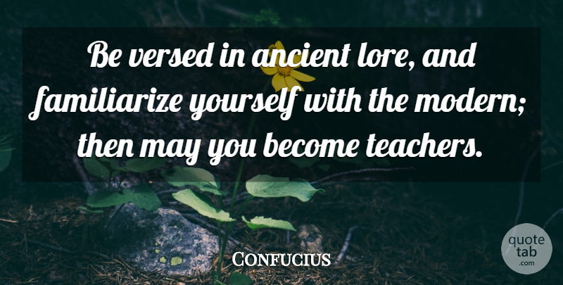 Confucius Quote About Teacher, Teaching, May: Be Versed In Ancient Lore...