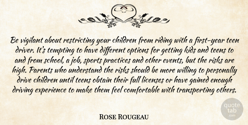 Rose Rougeau Quote About Children, Drive, Driving, Experience, Full: Be Vigilant About Restricting Your...