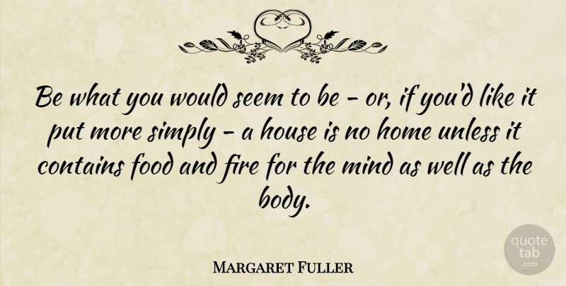 Margaret Fuller Quote About Home, Fire, House: Be What You Would Seem...