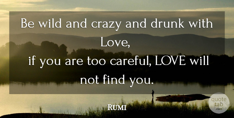 Rumi Quote About Love, Crazy, Drunk: Be Wild And Crazy And...