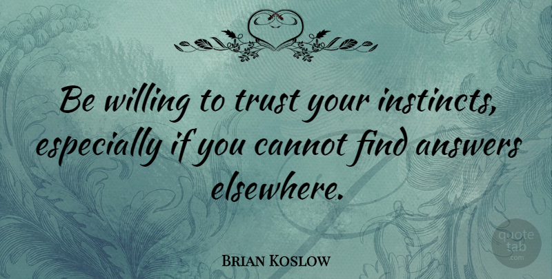 Brian Koslow Quote About Cannot, Quotes, Trust: Be Willing To Trust Your...