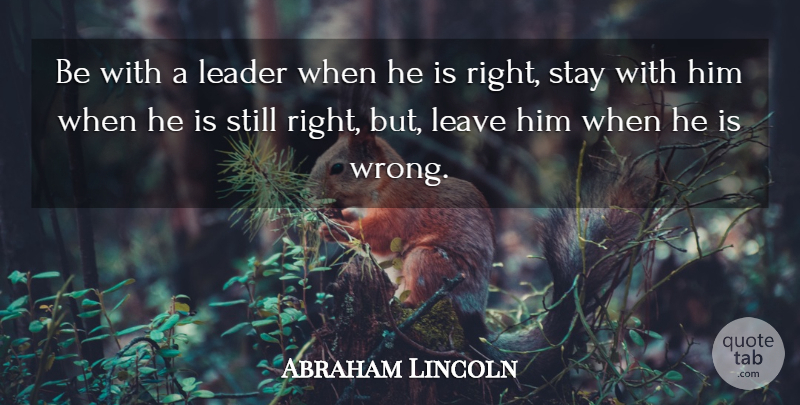 Abraham Lincoln Quote About Leadership, Loyalty, Leader: Be With A Leader When...