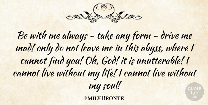 Emily Bronte Quote About Love, Soulmate, Mad: Be With Me Always Take...