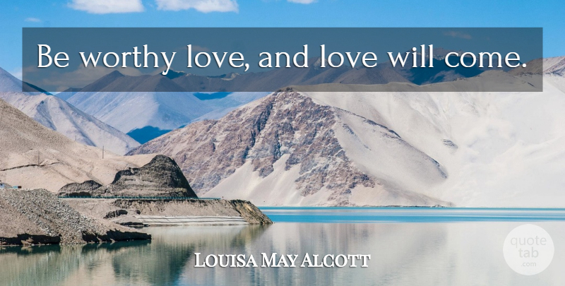 Louisa May Alcott Quote About Patience, And Love, Worthy: Be Worthy Love And Love...