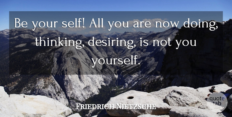 Friedrich Nietzsche Quote About Thinking, Self: Be Your Self All You...