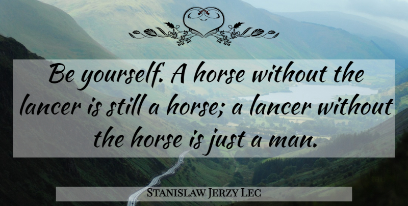 Stanislaw Jerzy Lec Quote About Being Yourself, Horse, Men: Be Yourself A Horse Without...