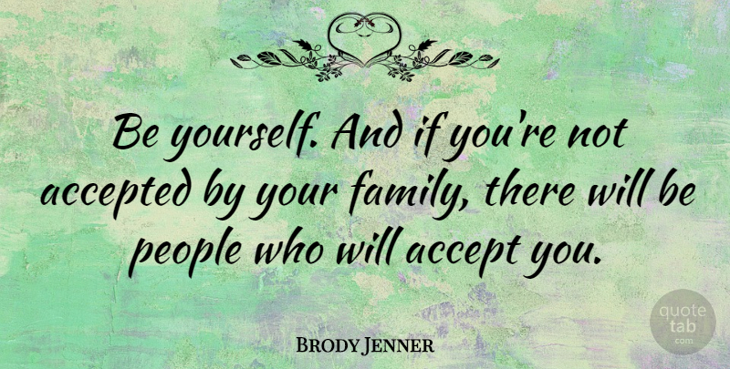 Brody Jenner Quote About Family, People: Be Yourself And If Youre...
