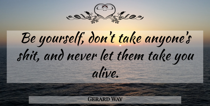 Gerard Way Quote About undefined: Be Yourself Dont Take Anyones...