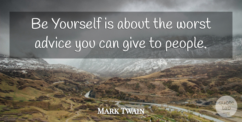 Mark Twain Quote About Advice, Worst: Be Yourself Is About The...