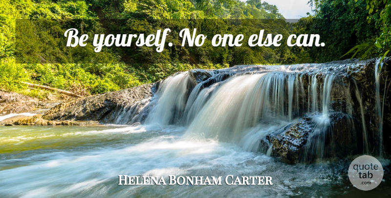 Helena Bonham Carter Quote About Being Yourself: Be Yourself No One Else...
