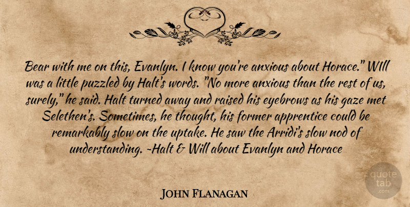 John Flanagan Quote About Eyebrows, Understanding, Littles: Bear With Me On This...
