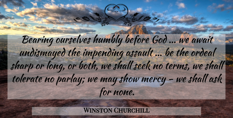Winston Churchill Quote About Long, May, Mercy: Bearing Ourselves Humbly Before God...
