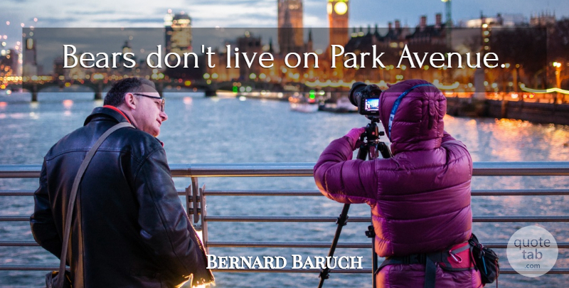 Bernard Baruch Quote About Parks, Bears, Investment: Bears Dont Live On Park...