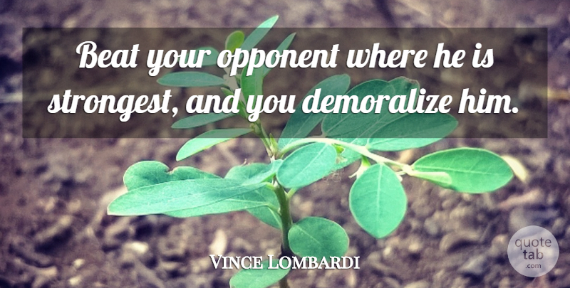 Vince Lombardi Quote About Opponents, Beats, Strongest: Beat Your Opponent Where He...