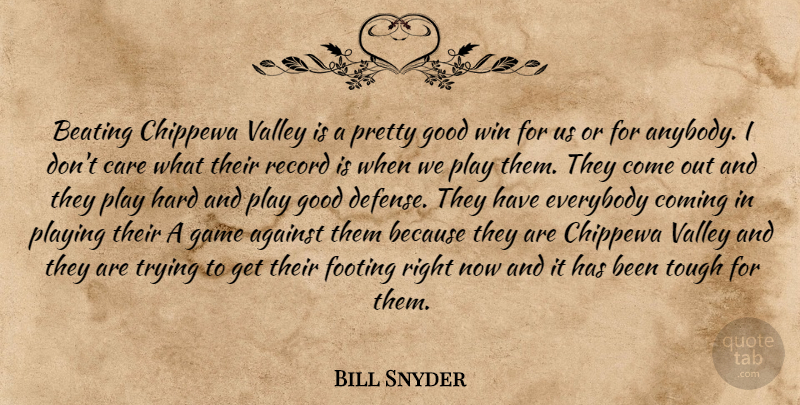 Bill Snyder Quote About Against, Beating, Care, Coming, Everybody: Beating Chippewa Valley Is A...