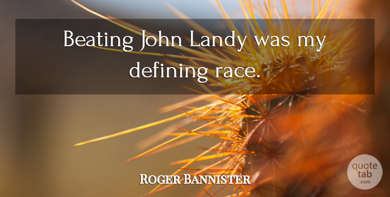 Roger Bannister Quote About Race, Defining: Beating John Landy Was My...