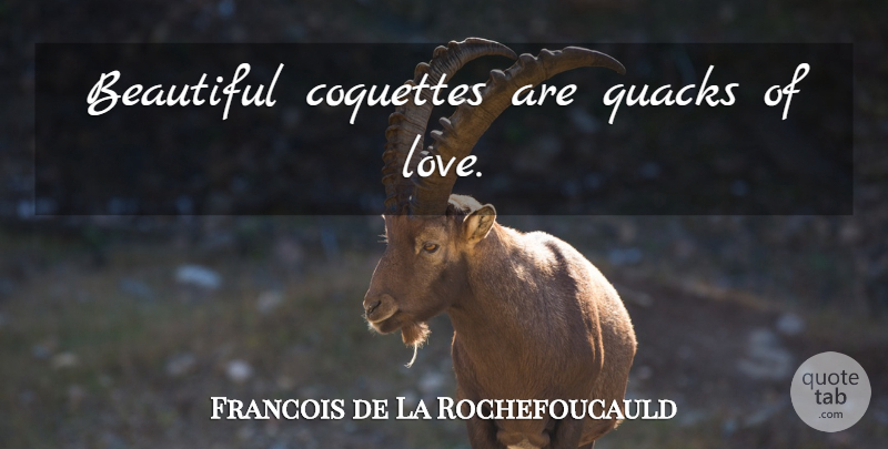 Francois de La Rochefoucauld Quote About Beauty, Beautiful, Love Is: Beautiful Coquettes Are Quacks Of...