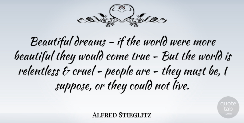Alfred Stieglitz Quote About Beautiful, Dream, People: Beautiful Dreams If The World...