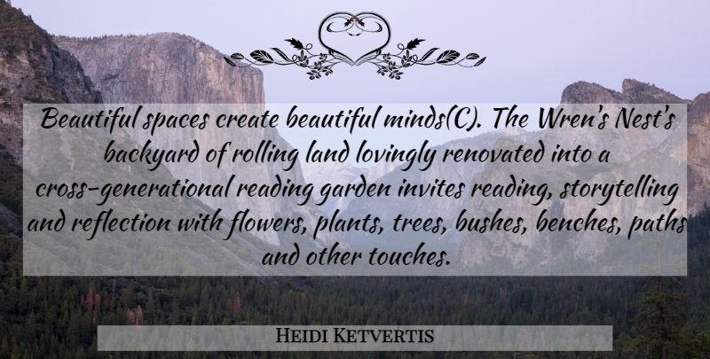 Heidi Ketvertis Quote About Backyard, Beautiful, Create, Garden, Invites: Beautiful Spaces Create Beautiful Mindsc...