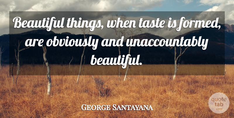 George Santayana Quote About Beauty, Beautiful, Taste: Beautiful Things When Taste Is...