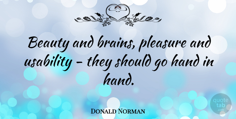 Donald Norman Quote About American Scientist, Beauty, Pleasure: Beauty And Brains Pleasure And...