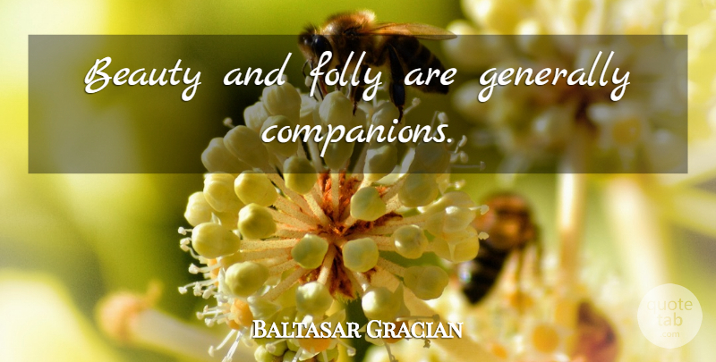 Baltasar Gracian Quote About Beauty, Companion, Folly: Beauty And Folly Are Generally...