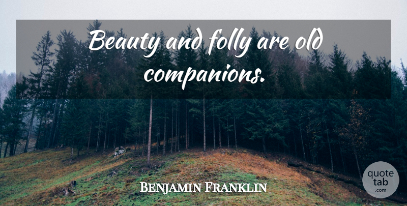 Benjamin Franklin Quote About Beauty, Liberty, Companion: Beauty And Folly Are Old...