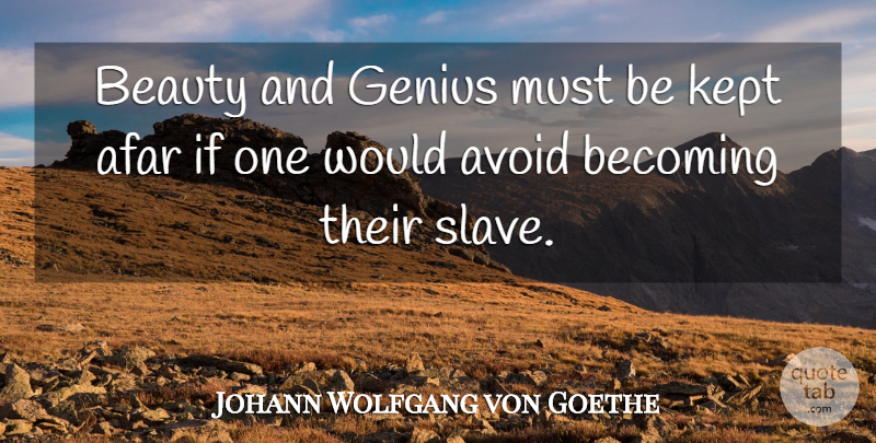 Johann Wolfgang von Goethe Quote About Afar, Becoming, Genius: Beauty And Genius Must Be...