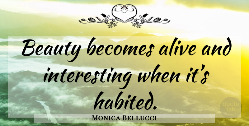 Monica Bellucci Quote About Interesting, Alive: Beauty Becomes Alive And Interesting...