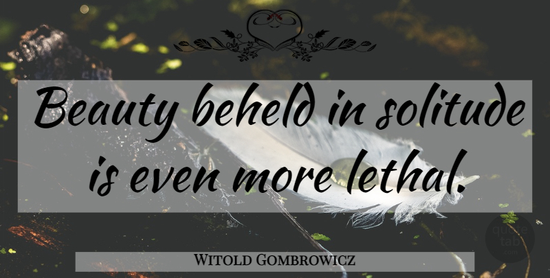 Witold Gombrowicz Quote About Solitude: Beauty Beheld In Solitude Is...